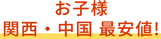 お子様関西・中国最安値!